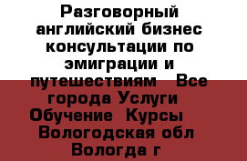 Разговорный английский бизнес консультации по эмиграции и путешествиям - Все города Услуги » Обучение. Курсы   . Вологодская обл.,Вологда г.